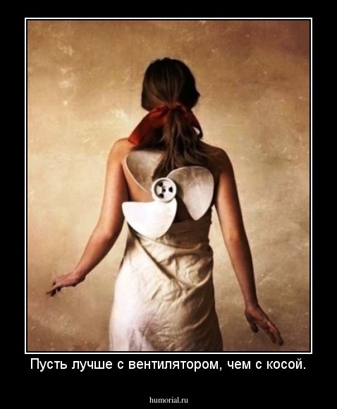 Пусть лучше с вентилятором, чем с косой.