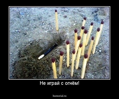 Не играй с огнём!
