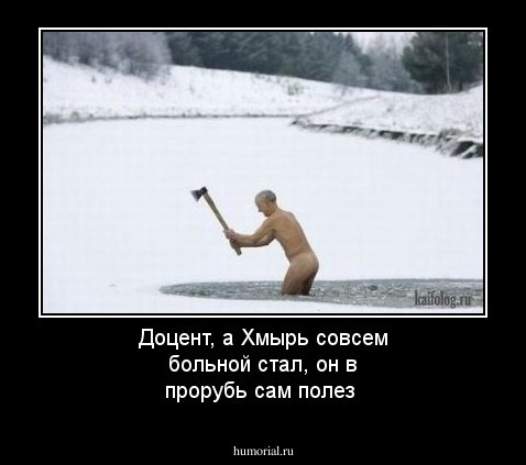 Доцент, а Хмырь совсем больной стал, он в прорубь сам полез