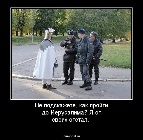 Не подскажете, как пройти до Иерусалима? Я от своих отстал.
