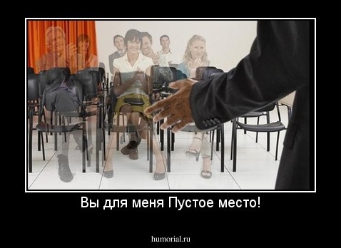 Вы для меня Пустое место!