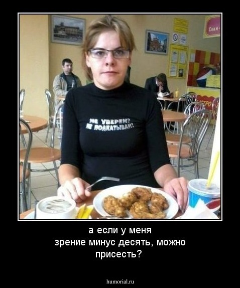 а если у меня зрение минус десять, можно присесть?