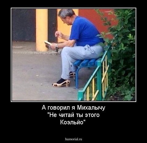 А говорил я Михалычу "Не читай ты этого Коэльйо"