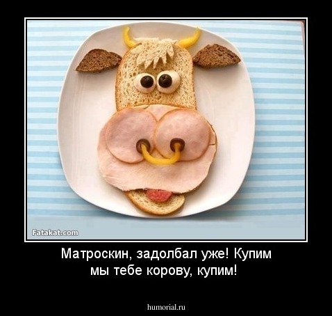 Матроскин, задолбал уже! Купим мы тебе корову, купим!