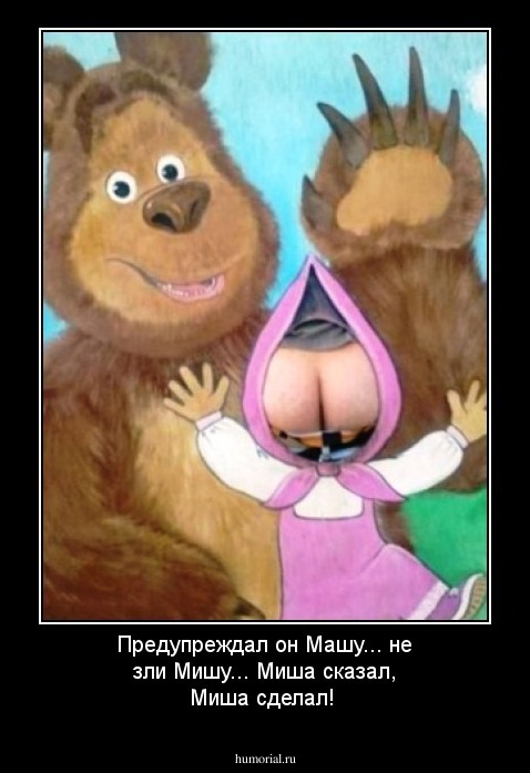 Предупреждал он Машу... не зли Мишу... Миша сказал, Миша сделал! 