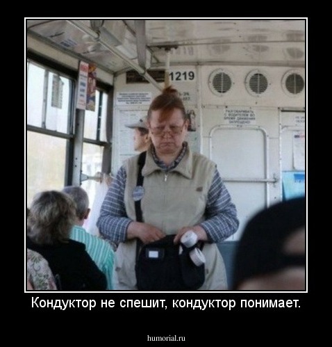 Кондуктор не спешит, кондуктор понимает.
