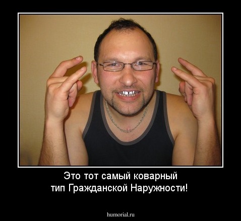 Это тот самый коварный тип Гражданской Наружности!