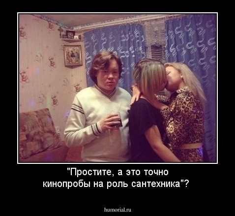 "Простите,  а это точно кинопробы на роль сантехника"?