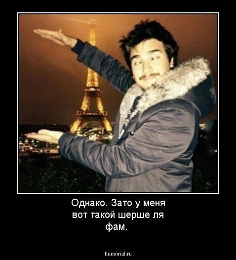 Однако. Зато у меня вот такой шерше ля фам.