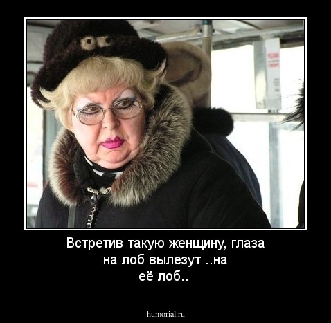 Встретив такую женщину, глаза на лоб вылезут ..на её лоб..