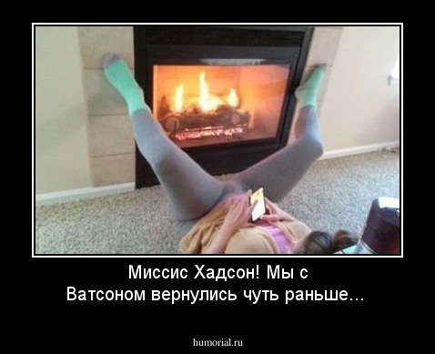 Миссис Хадсон! Мы с Ватсоном вернулись чуть раньше...