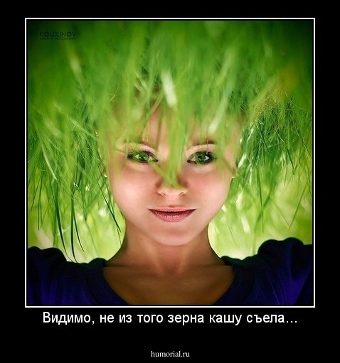 Видимо, не из того зерна кашу съела...