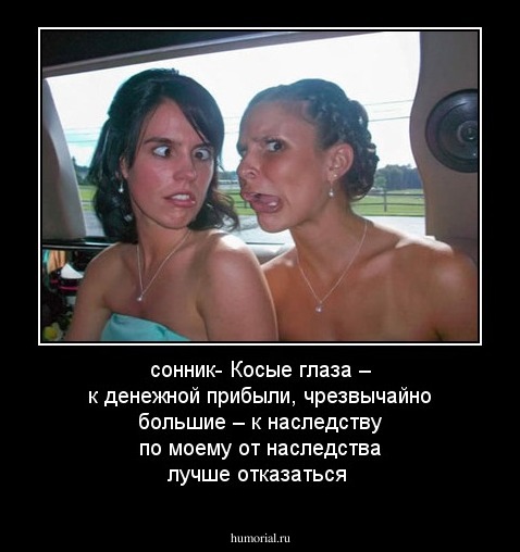 сонник- Косые глаза – к денежной прибыли, чрезвычайно большие – к наследству по моему от наследства лучше отказаться