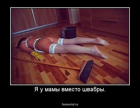 Я у мамы вместо швабры.