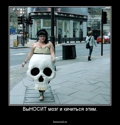 ВыНОСИТ мозг и кичиться этим.