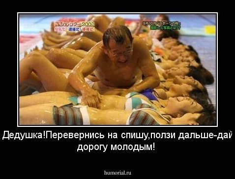 Дедушка!Перевернись на спишу,ползи дальше-дай дорогу молодым!