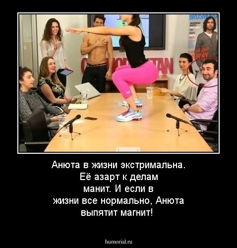Анюта в жизни экстримальна.
Её азарт к делам манит.
И если в жизни все нормально,
Анюта выпятит магнит!