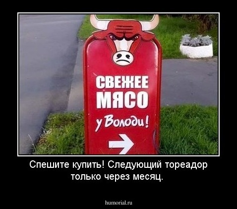Спешите купить! Следующий тореадор только через месяц.