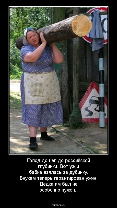 Голод дошел до российской глубинки.
Вот уж и бабка взялась за дубинку.
Внукам теперь гарантирован ужин.
Дедка им был не особенно нужен.
