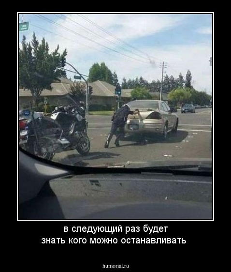 в следующий раз будет знать кого можно останавливать