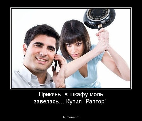 Прикинь,  в шкафу моль завелась... Купил "Раптор"