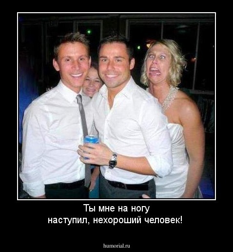 Ты  мне  на  ногу  наступил,  нехороший  человек!