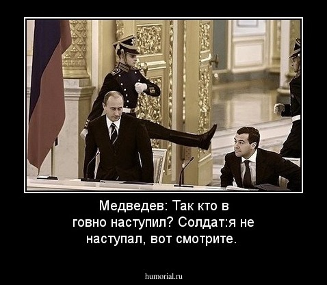 Медведев: Так кто в говно наступил? Солдат:я не наступал, вот смотрите.