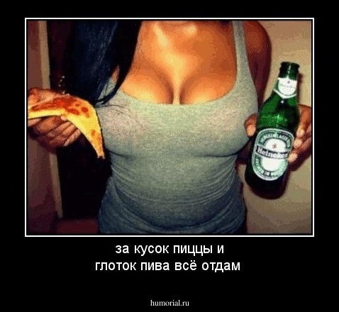 за кусок пиццы и глоток пива всё отдам