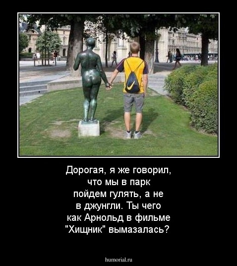 Дорогая, я же говорил, что мы в парк пойдем гулять, а не в джунгли. Ты чего как Арнольд в фильме "Хищник" вымазалась?