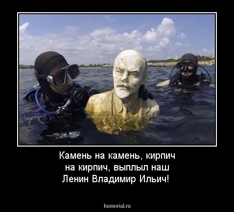 Камень на камень, кирпич на кирпич, выплыл  наш Ленин Владимир Ильич!