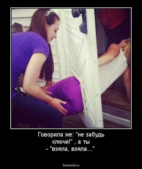 Говорила же: "не забудь ключи!" , а ты - "взяла, взяла..."