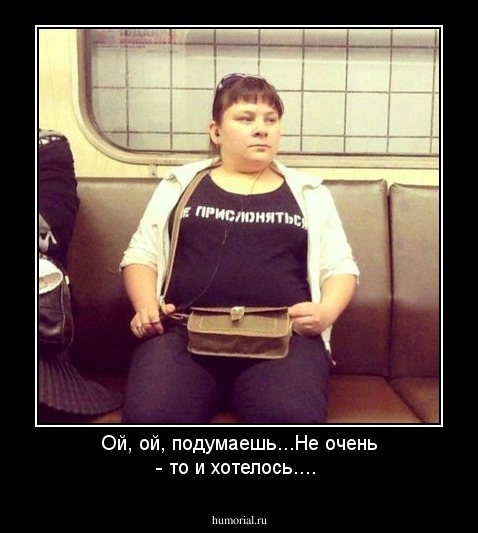 Ой, ой, подумаешь...Не очень - то и хотелось....