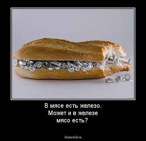 В мясе есть железо. Может и в железе мясо есть?