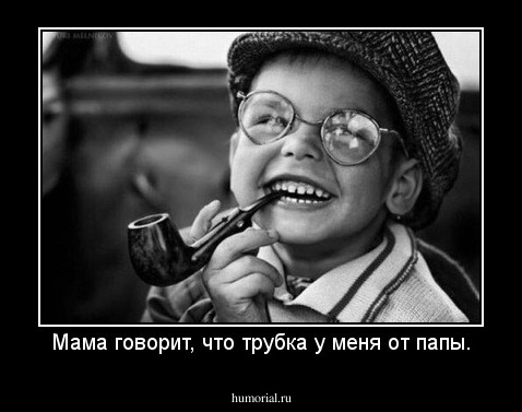 Мама говорит, что трубка у меня от папы.