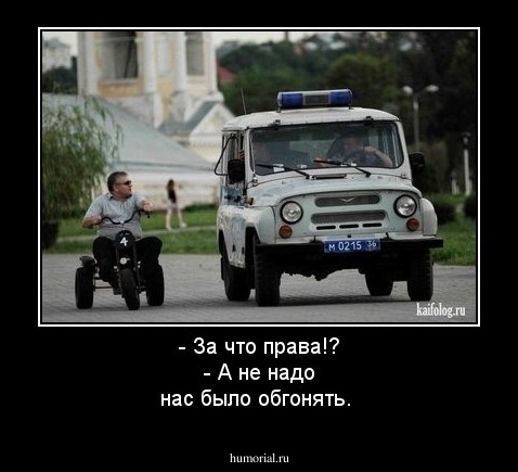 - За что права!? - А не надо нас было обгонять.