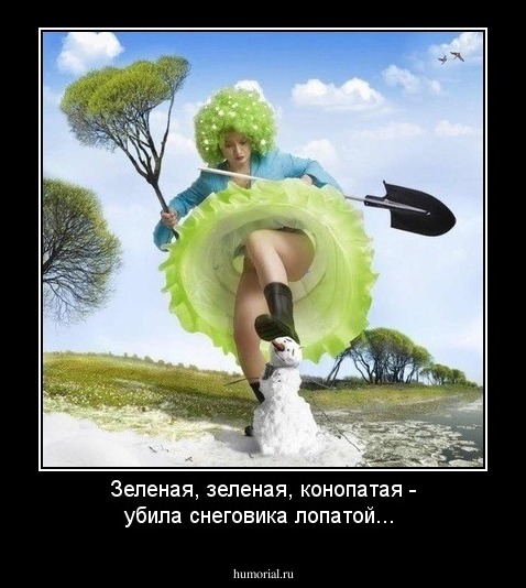 Зеленая, зеленая, конопатая - убила снеговика лопатой...