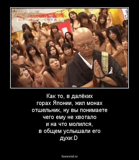Как то, в далёких горах Японии, жил монах отшельник, ну вы понимаете чего ему не хвотало и на что молился, в общем услышали его духи:D