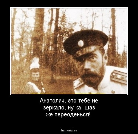 Анатолич, это тебе не зеркало, ну ка, щаз же
переоденься!