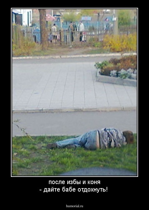 после избы и коня - дайте бабе отдохнуть!