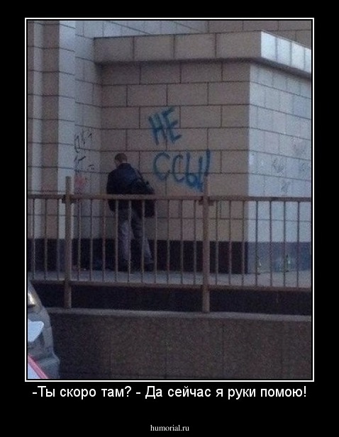 -Ты скоро там? - Да сейчас я руки помою!