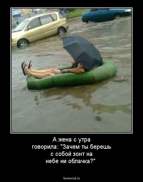 А жена с утра говорила: "Зачем ты берешь с собой зонт на небе ни облачка?"