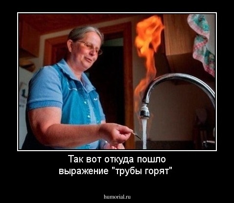 Так вот откуда пошло выражение "трубы горят"