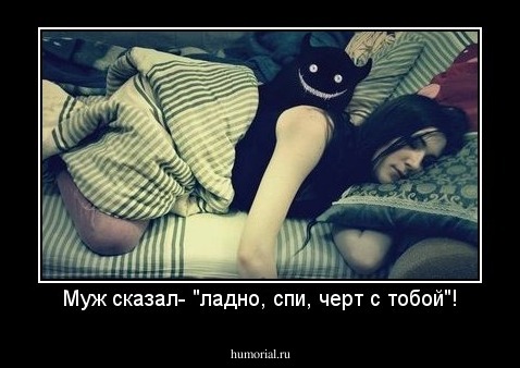 Муж сказал- "ладно, спи, черт с тобой"!