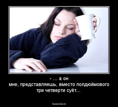 - ... а он мне, представляешь, вместо полдюймового три четверти суёт...