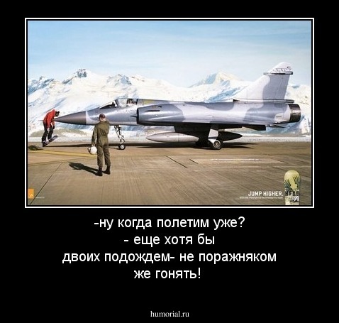 -ну когда полетим уже?
- еще хотя бы двоих подождем- не поражняком же гонять!