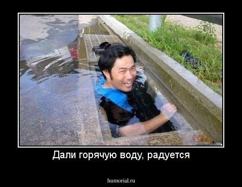 Дали горячую воду, радуется