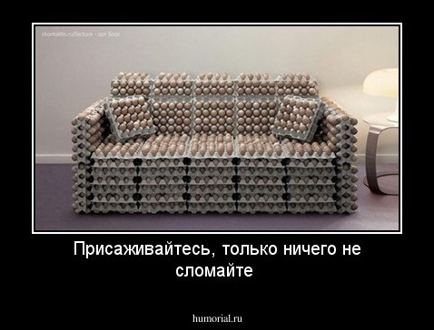 Присаживайтесь, только ничего не сломайте