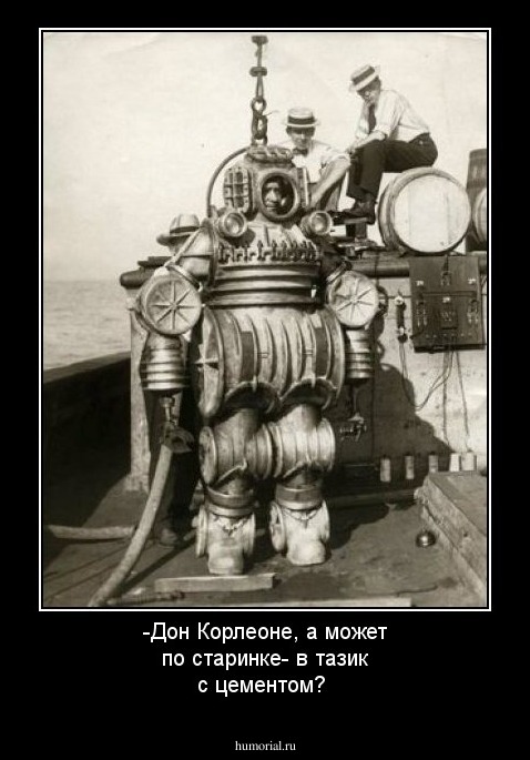-Дон Корлеоне, а может по старинке- в тазик с цементом?