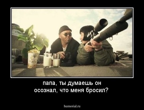 папа, ты думаешь он осознал, что меня бросил?