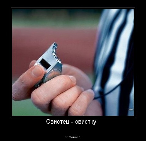 Свистец - свистку !